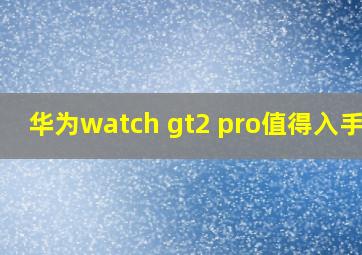 华为watch gt2 pro值得入手吗